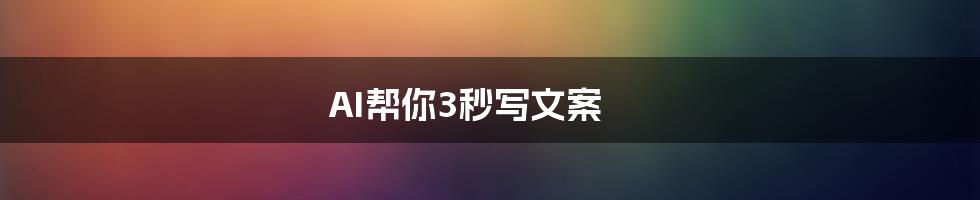 AI帮你3秒写文案