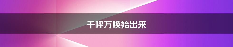 千呼万唤始出来