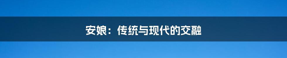 安娘:传统与现代的交融