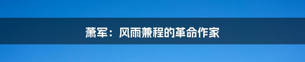 萧军:风雨兼程的革命作家