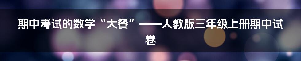 期中考试的数学“大餐”——人教版三年级上册期中试卷