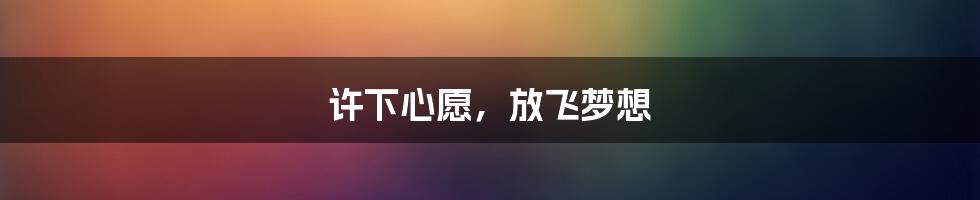 许下心愿,放飞梦想