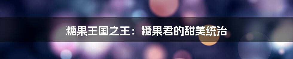 糖果王国之王:糖果君的甜美统治