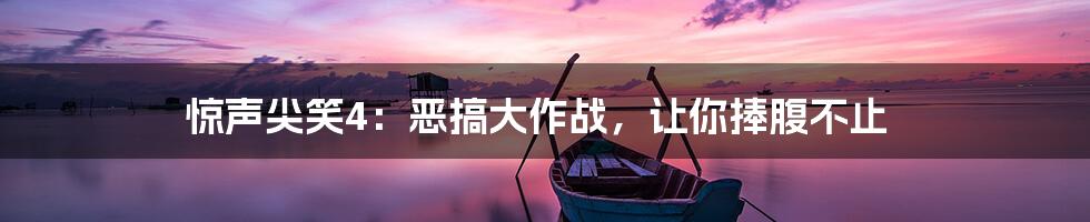 惊声尖笑4:恶搞大作战,让你捧腹不止