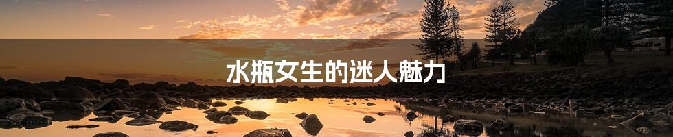 水瓶女生的迷人魅力