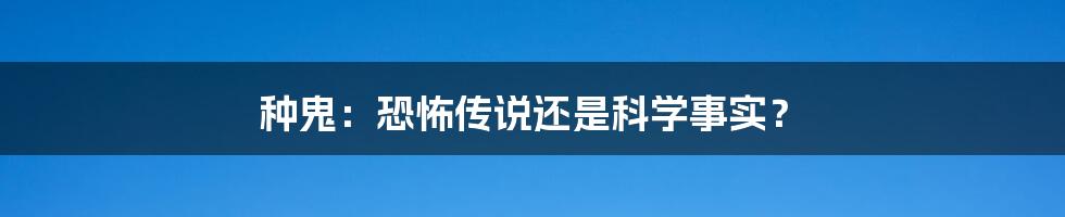 种鬼:恐怖传说还是科学事实?