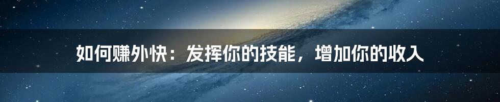 如何赚外快:发挥你的技能,增加你的收入