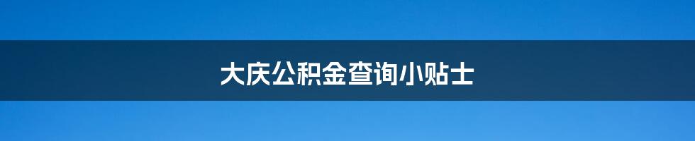 大庆公积金查询小贴士