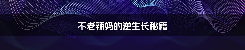 不老辣妈的逆生长秘籍