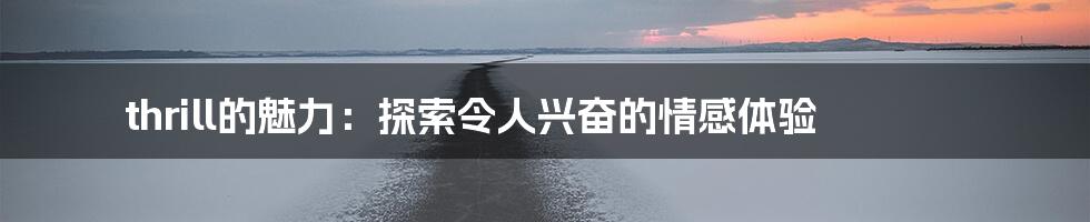 thrill的魅力:探索令人兴奋的情感体验