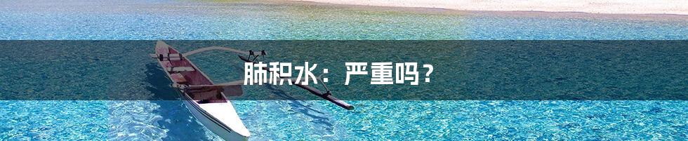 肺积水:严重吗?