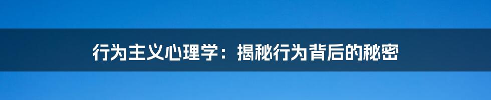 行为主义心理学:揭秘行为背后的秘密