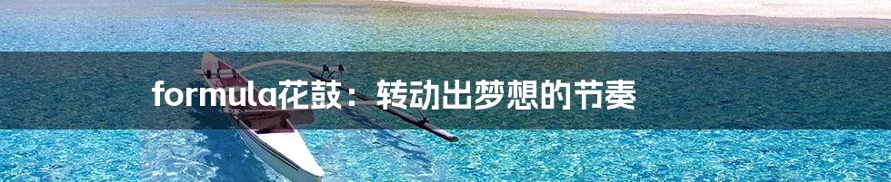 formula花鼓:转动出梦想的节奏