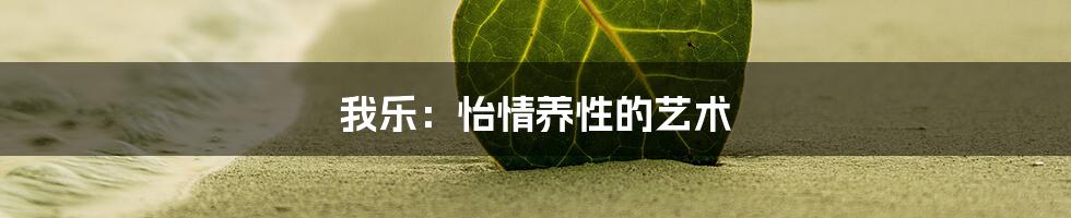我乐:怡情养性的艺术