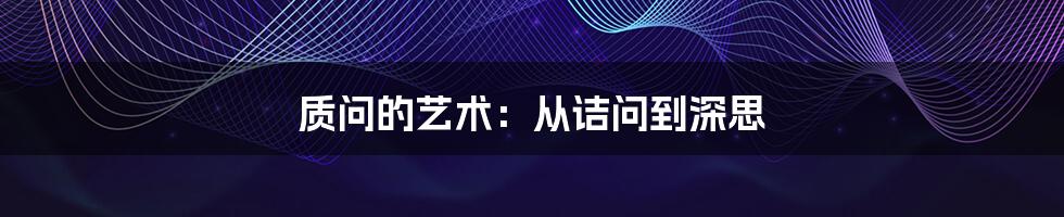 质问的艺术:从诘问到深思