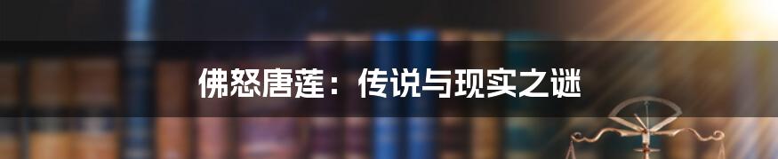 佛怒唐莲:传说与现实之谜