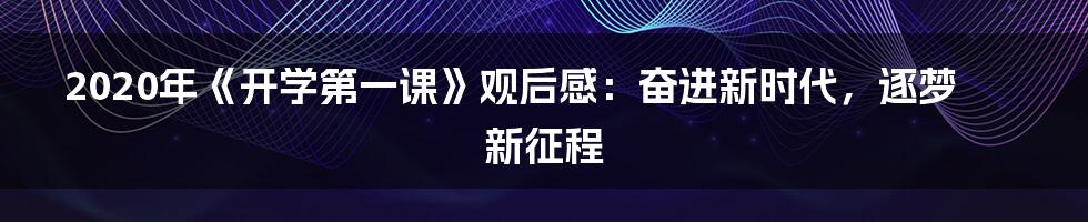 2020年《开学第一课》观后感：奋进新时代，逐梦新征程
