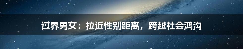 过界男女:拉近性别距离,跨越社会鸿沟