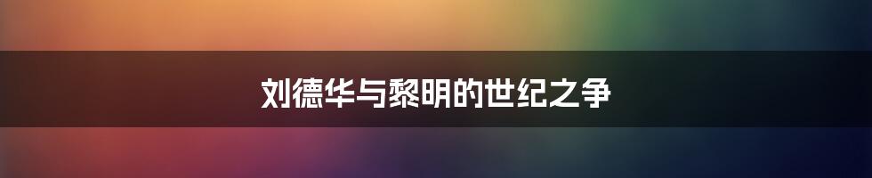 刘德华与黎明的世纪之争