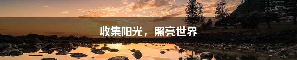 收集阳光,照亮世界