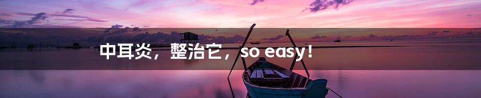 中耳炎,整治它,so easy!