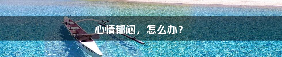 心情郁闷,怎么办?