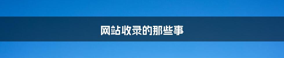 网站收录的那些事