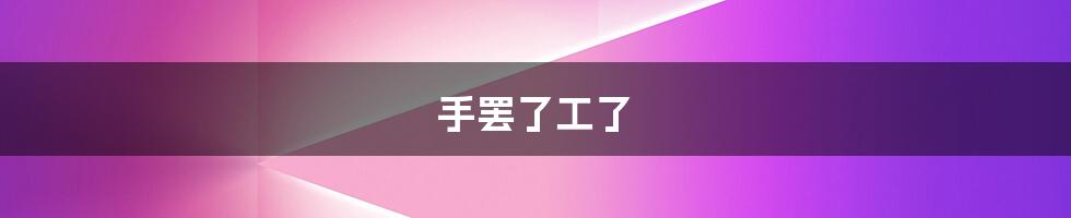 手罢了工了