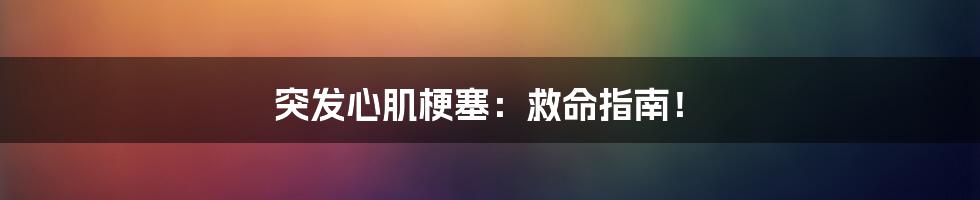 突发心肌梗塞:救命指南!