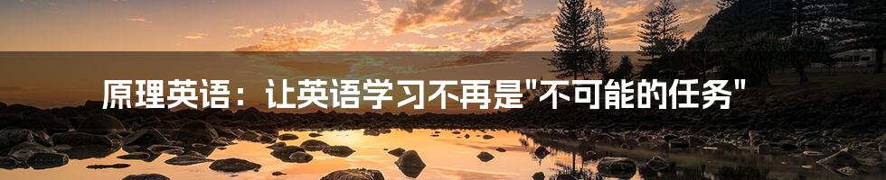 原理英语:让英语学习不再是"不可能的任务"