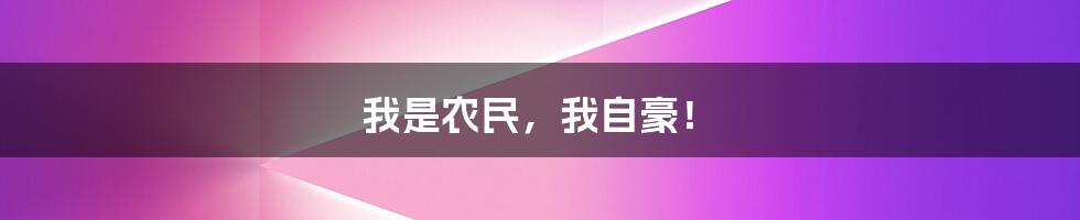 我是农民，我自豪！
