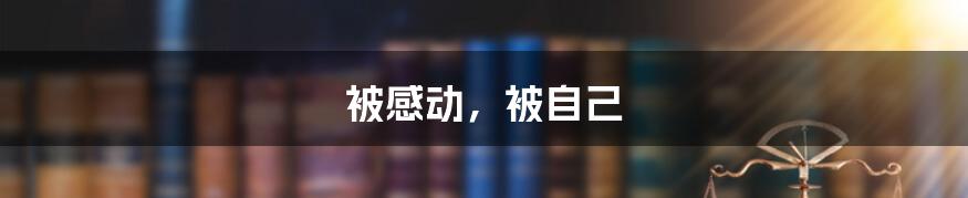 被感动,被自己