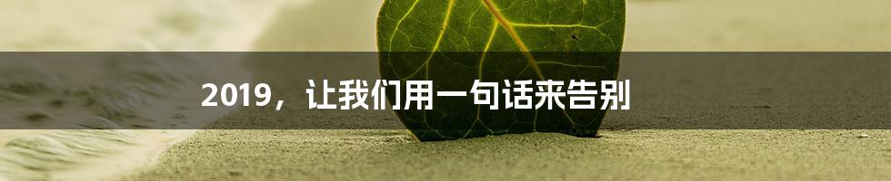 2019，让我们用一句话来告别