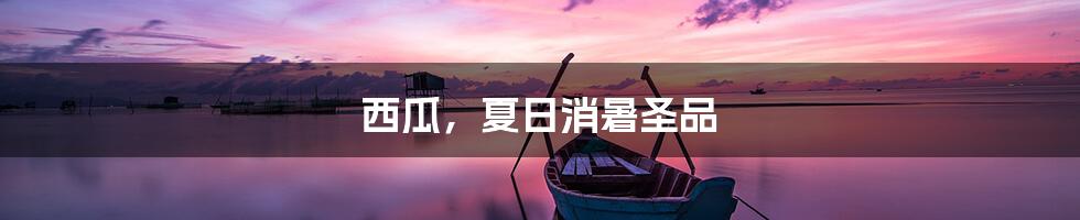 西瓜，夏日消暑圣品
