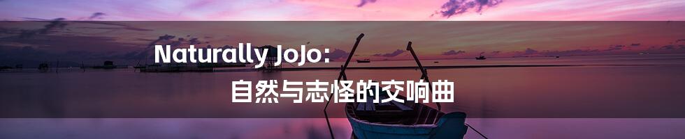 Naturally JoJo: 自然与志怪的交响曲