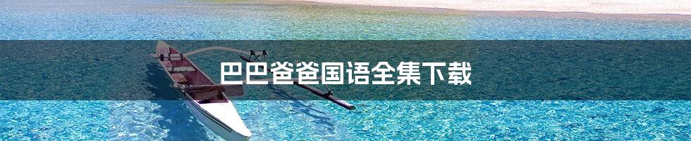 巴巴爸爸国语全集下载