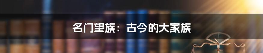名门望族：古今的大家族
