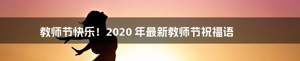 教师节快乐！2020 年最新教师节祝福语
