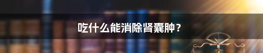 吃什么能消除肾囊肿?
