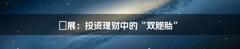 孖展：投资理财中的“双胞胎”
