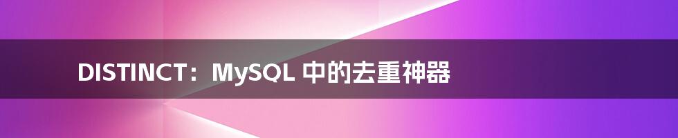 DISTINCT：MySQL 中的去重神器