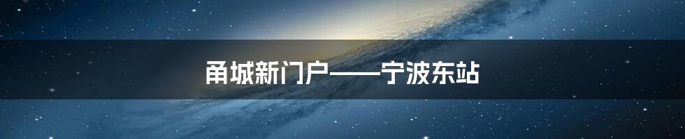 甬城新门户——宁波东站