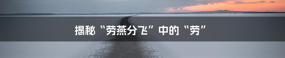 揭秘“劳燕分飞”中的“劳”