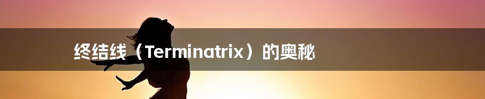 终结线(Terminatrix)的奥秘