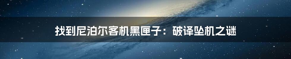 找到尼泊尔客机黑匣子:破译坠机之谜