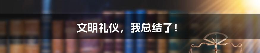 文明礼仪,我总结了!