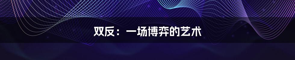 双反:一场博弈的艺术