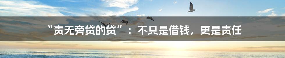 “责无旁贷的贷”:不只是借钱,更是责任