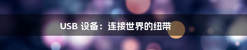 USB 设备：连接世界的纽带