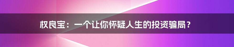 权良宝：一个让你怀疑人生的投资骗局？